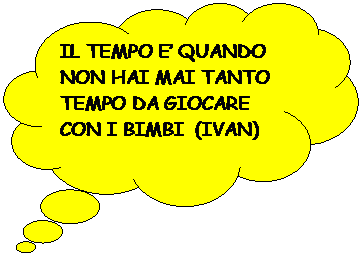 Fumetto 4: IL TEMPO E’ QUANDO NON HAI MAI TANTO TEMPO DA GIOCARE CON I BIMBI  (IVAN)